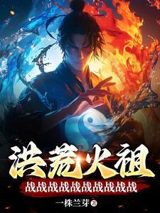 洪荒火祖,战战战战战战战战战战 洪荒火祖,战战战战战战战战战战