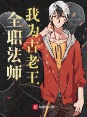 全职法师:我为古老王 全职法师:我为古老王