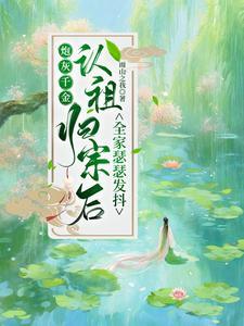 炮灰千金认祖归宗后全家瑟瑟发抖 炮灰千金认祖归宗后全家瑟瑟发抖